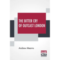 The Bitter Cry Of Outcast London: An Inquiry Into The Condition Of The Abject Poor. - Paperback