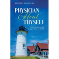 Physician Heal Thyself: Nearly Dead and the Journey Back to Health - Paperback