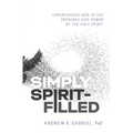 Simply Spirit-Filled: Experiencing God in the Presence and Power of the Holy Spirit - Paperback