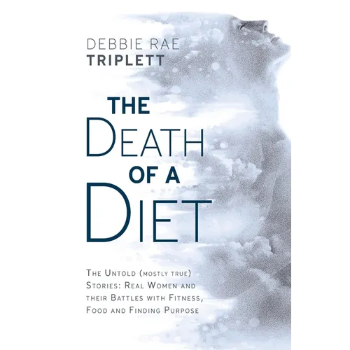 The Death of A Diet: The untold (mostly true) stories: Real women and their battles with fitness, food and finding purpose - Paperback