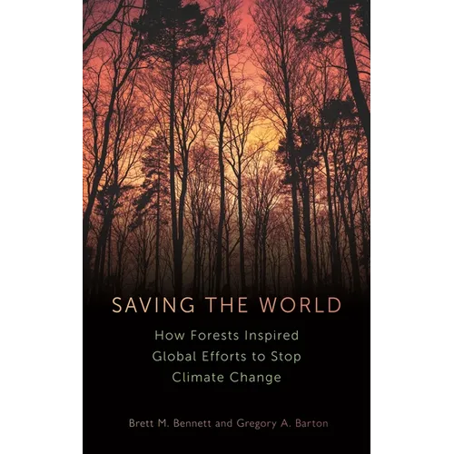 Saving the World: How Forests Inspired Global Efforts to Stop Climate Change - Hardcover