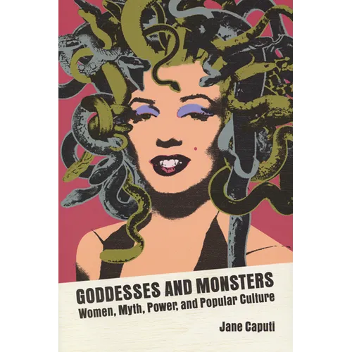Goddesses and Monsters: Women, Myth, Power, and Popular Culture - Hardcover