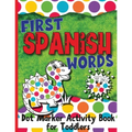 First Spanish Words: Dot Marker Activity Book for Toddlers - Paperback