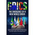 Brics: The Emergence of a New World Order: A Deep Analysis of the Five Emerging Powers - Brazil, Russia, India, China, and South Africa - and Their Im - Hardcover