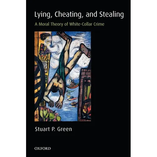 Lying, Cheating, and Stealing: A Moral Theory of White-Collar Crime - Paperback