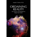 Ordaining Reality: How Physics and Metaphysics Shape Your Future - Paperback