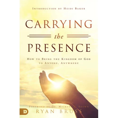 Carrying the Presence: How to Bring the Kingdom of God to Anyone, Anywhere - Paperback