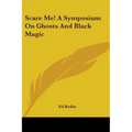 Scare Me! A Symposium On Ghosts And Black Magic - Paperback