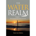 The Water Realm: How to overcome the powers in the water - Paperback
