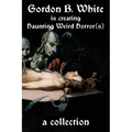Gordon B. White is Creating Haunting Weird Horror(s) - Paperback