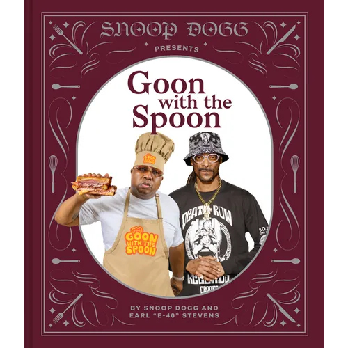 Snoop Dogg Presents Goon with the Spoon: A Cookbook - Hardcover