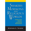 Shakers, Mormons, and Religious Worlds: Conflicting Visions, Contested Boundaries - Hardcover