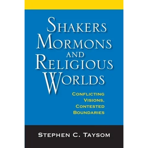 Shakers, Mormons, and Religious Worlds: Conflicting Visions, Contested Boundaries - Hardcover