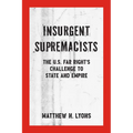 Insurgent Supremacists: The U.S. Far Right's Challenge to State and Empire - Paperback