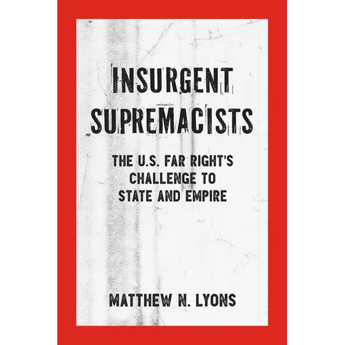 Insurgent Supremacists: The U.S. Far Right's Challenge to State and Empire - Paperback