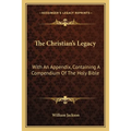The Christian's Legacy: With An Appendix, Containing A Compendium Of The Holy Bible - Paperback