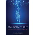 Any Body There?: Worship and Being Human in a Digital Age - Hardcover
