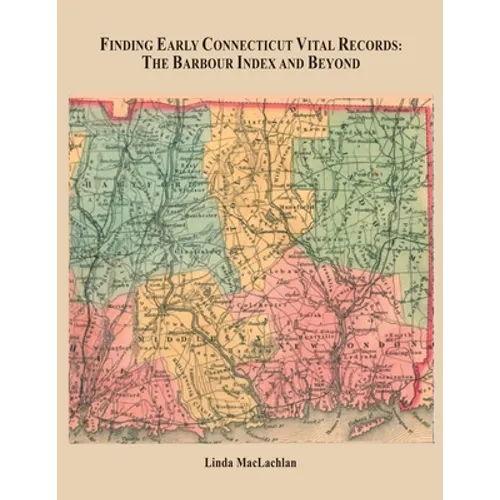 Finding Early Connecticut Vital Records: The Barbour Index and Beyond - Paperback