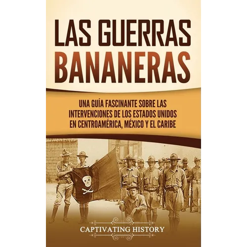 Las Guerras Bananeras: Una guía fascinante sobre las intervenciones de los Estados Unidos en Centroamérica, México y el Caribe - Hardcover