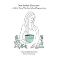 Not Broken Illustrated: A Gift for Those Who Have Suffered Pregnancy Loss - Paperback