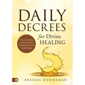 Daily Decrees for Divine Healing: Prayers, Promises, and Proclamations That Release Miracle Breakthroughs - Paperback