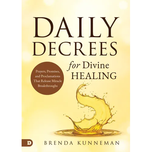 Daily Decrees for Divine Healing: Prayers, Promises, and Proclamations That Release Miracle Breakthroughs - Paperback