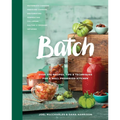 Batch: Over 200 Recipes, Tips and Techniques for a Well Preserved Kitchen: A Cookbook - Hardcover