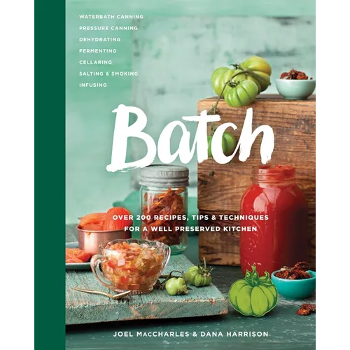 Batch: Over 200 Recipes, Tips and Techniques for a Well Preserved Kitchen: A Cookbook - Hardcover