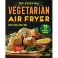 The Essential Vegetarian Air Fryer Cookbook: 75+ Easy Meatless Recipes - Paperback