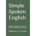 Simple Spoken English: A Native Speaker's Guide to Correct English Pronunciation - Paperback