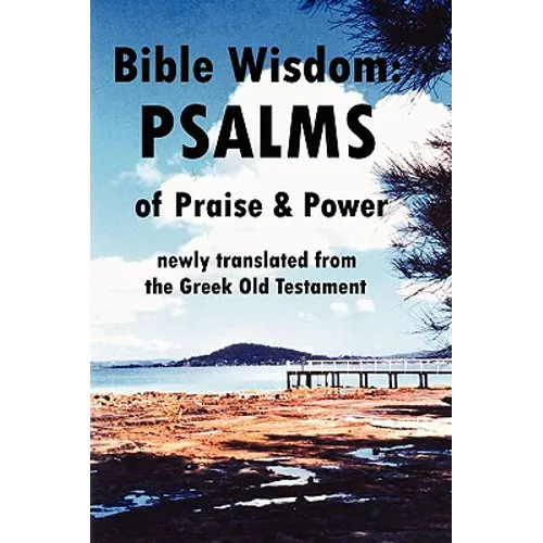 Bible Wisdom: PSALMS of Praise & Power newly translated from the Greek Old Testament - Paperback