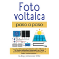 Fotovoltaica paso a paso: La Guía Práctica Para Principiantes Sobre El Diseño De Un Sistema Fotovoltaico Conectado O No a La Red (autónomo) Con Almace - Paperback