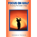 Focus on Golf: Creating the Golfer's Edge - Paperback