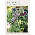 The Fragrant Flower Garden: Growing, Arranging & Preserving Natural Scents - Paperback