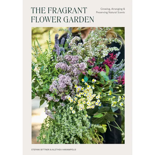 The Fragrant Flower Garden: Growing, Arranging & Preserving Natural Scents - Paperback