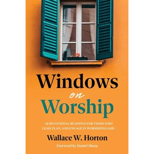 Windows on Worship: 52 Devotional Readings for Those Who Lead, Plan, and Engage in Worshiping God - Paperback