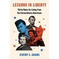 Lessons in Liberty: Thirty Rules for Living from Ten Extraordinary Americans - Hardcover