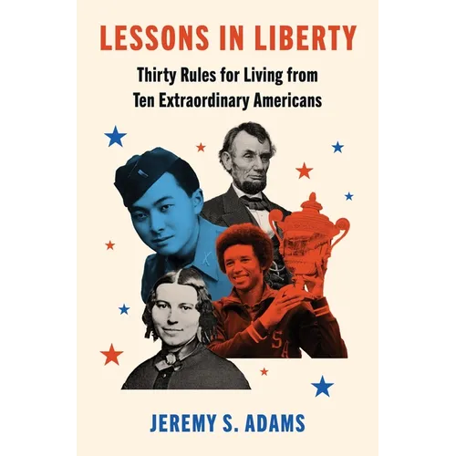 Lessons in Liberty: Thirty Rules for Living from Ten Extraordinary Americans - Hardcover
