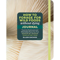 How to Forage for Wild Foods Without Dying Journal: Track the Mushrooms and Wild Edible Plants You Find, Season by Season, Year After Year - Paperback