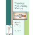 Cognitive Non Duality Therapy: Musings of a monk psychiatrist - Paperback