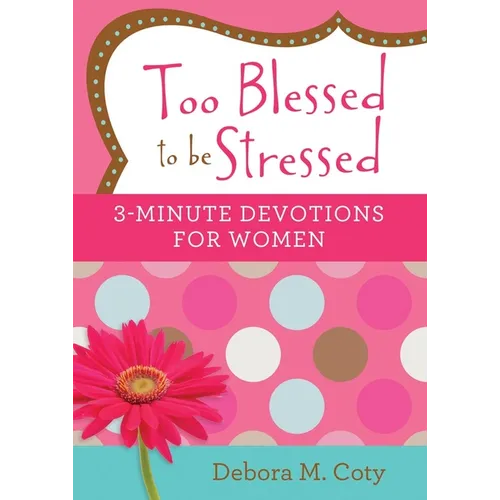 Too Blessed to Be Stressed: 3-Minute Devotions for Women - Paperback