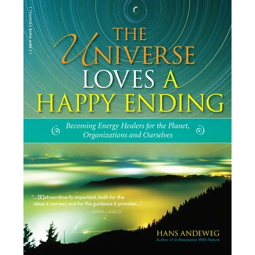 The Universe Loves a Happy Ending: Becoming Energy Guardians and Eco-Healers for the Planet, Organizations, and Ourselves - Hardcover