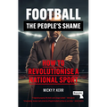 Football, the People's Shame: How to Revolutionise a National Sport - Paperback