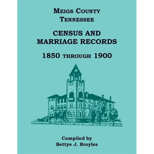 Meigs County, Tennessee Census and Marriage Records 1850 Through 1900 - Paperback