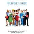 This is how IT is done!: A Brief Look at a few business measurements - Hardcover
