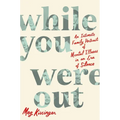 While You Were Out: An Intimate Family Portrait of Mental Illness in an Era of Silence - Hardcover