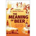 The Meaning of Beer: How Our Pursuit of the Perfect Pint Built the World - Hardcover