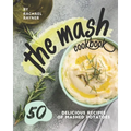 The Mash Cookbook: 50 Delicious Recipes of Mashed Potatoes - Paperback