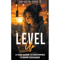 Level Up: A Kids Guide to Becoming a Game Designer - Paperback