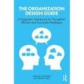 The Organization Design Guide: A Pragmatic Framework for Thoughtful, Efficient and Successful Redesigns - Paperback